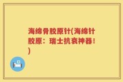 海绵骨胶原针(海绵针胶原：瑞士抗衰神器！)