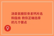 汤臣氨糖软骨素钙片选购指南 教你正确选择的几个要点
