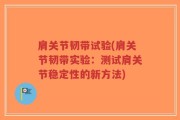 肩关节韧带试验(肩关节韧带实验：测试肩关节稳定性的新方法)