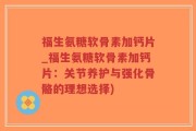 福生氨糖软骨素加钙片_福生氨糖软骨素加钙片：关节养护与强化骨骼的理想选择)