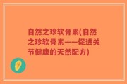 自然之珍软骨素(自然之珍软骨素——促进关节健康的天然配方)