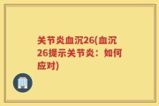 关节炎血沉26(血沉26提示关节炎：如何应对)