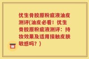 优生骨胶原粉底液油皮测评(油皮必看！优生骨胶原粉底液测评：持妆效果及适用接触皮肤敏感吗？)