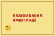 氨基葡萄糖美图(氨基葡萄糖壮美画卷)