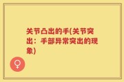 关节凸出的手(关节突出：手部异常突出的现象)