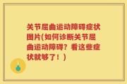 关节屈曲运动障碍症状图片(如何诊断关节屈曲运动障碍？看这些症状就够了！)