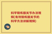 科学锻炼膝关节办法视频(有效锻炼膝关节的科学方法详解视频)