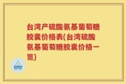 台湾产硫酸氨基葡萄糖胶囊价格表(台湾硫酸氨基葡萄糖胶囊价格一览)