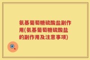 氨基葡萄糖硫酸盐副作用(氨基葡萄糖硫酸盐的副作用及注意事项)