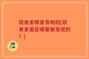 软骨素哪里发明的(软骨素是在哪里被发现的？)