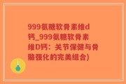 999氨糖软骨素维d钙_999氨糖软骨素维D钙：关节保健与骨骼强化的完美组合)