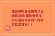 踝关节软骨损伤可以自我修复吗(踝软骨受损后可自我修复吗？科学家给出答案！)