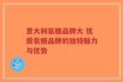 意大利氨糖品牌大 优质氨糖品牌的独特魅力与优势
