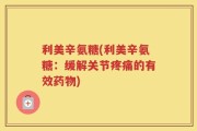利美辛氨糖(利美辛氨糖：缓解关节疼痛的有效药物)