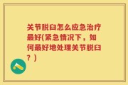 关节脱臼怎么应急治疗最好(紧急情况下，如何最好地处理关节脱臼？)