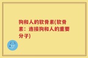 狗和人的软骨素(软骨素：连接狗和人的重要分子)