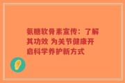 氨糖软骨素宣传：了解其功效 为关节健康开启科学养护新方式
