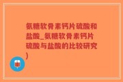 氨糖软骨素钙片硫酸和盐酸_氨糖软骨素钙片硫酸与盐酸的比较研究)
