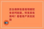 百合康牌氨基葡萄糖软骨素钙胶囊，究竟真有用吗？看看用户真实反馈