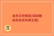 自然之珍糖氨(探秘糖氨的自然珍藏之路)