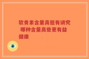 软骨素含量高低有讲究 哪种含量高些更有益健康