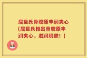 屈臣氏骨胶原丰润夹心(屈臣氏推出骨胶原丰润夹心，滋润肌肤！)