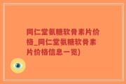 同仁堂氨糖软骨素片价格_同仁堂氨糖软骨素片价格信息一览)
