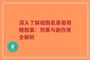 深入了解硫酸氨基葡萄糖胶囊：效果与副作用全解析