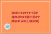 腹肌轮4个肘关节(使用腹肌轮时要注意4个肘部关节的正确姿势)