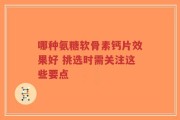 哪种氨糖软骨素钙片效果好 挑选时需关注这些要点