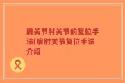 肩关节肘关节的复位手法(肩肘关节复位手法介绍