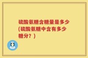 硫酸氨糖含糖量是多少(硫酸氨糖中含有多少糖分？)