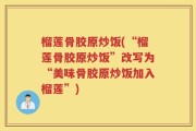 榴莲骨胶原炒饭(“榴莲骨胶原炒饭”改写为“美味骨胶原炒饭加入榴莲”)