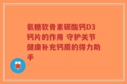 氨糖软骨素碳酸钙D3钙片的作用 守护关节健康补充钙质的得力助手