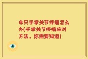 单只手掌关节疼痛怎么办(手掌关节疼痛应对方法，你需要知道)