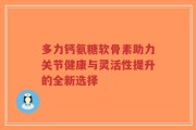 多力钙氨糖软骨素助力关节健康与灵活性提升的全新选择
