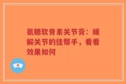 氨糖软骨素关节膏：缓解关节的佳帮手，看看效果如何