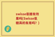 swisse氨糖有效果吗(Swisse氨糖真的有用吗？)