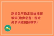 跑步关节稳定训练视频教学(跑步必备！稳定关节训练视频教学)