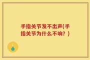 手指关节发不出声(手指关节为什么不响？)