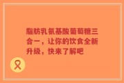 脂肪乳氨基酸葡萄糖三合一，让你的饮食全新升级，快来了解吧