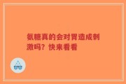 氨糖真的会对胃造成刺激吗？快来看看