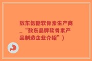 敖东氨糖软骨素生产商_“敖东品牌软骨素产品制造企业介绍”)