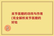 关节氨糖的功效与作用(完全解析关节氨糖的好处