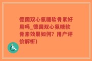 德国双心氨糖软骨素好用吗_德国双心氨糖软骨素效果如何？用户评价解析)