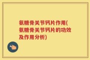 氨糖骨关节钙片作用(氨糖骨关节钙片的功效及作用分析)