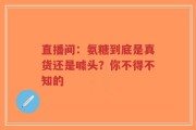 直播间：氨糖到底是真货还是噱头？你不得不知的