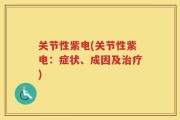 关节性紫电(关节性紫电：症状、成因及治疗)
