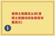 睿博士氨糖怎么样(睿博士氨糖功效及使用效果简介)