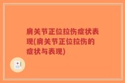 肩关节正位拉伤症状表现(肩关节正位拉伤的症状与表现)